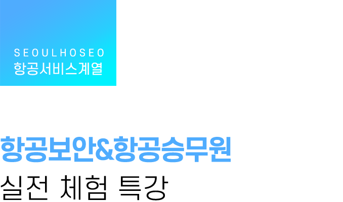 항공서비스계열, 항공보안&항공승무원 실전 체험 특강