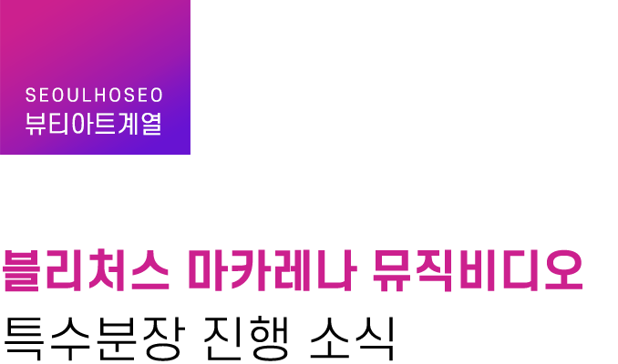 뷰티아트계열, 블리처스 마카레나 뮤직비디오 특수분장 진행 소식