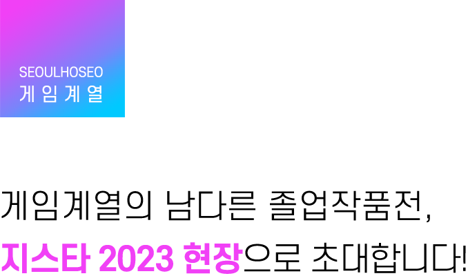 게임계열, 게임계열의 남다른 졸업작품전, 지스타 2023 현장으로 초대합니다!