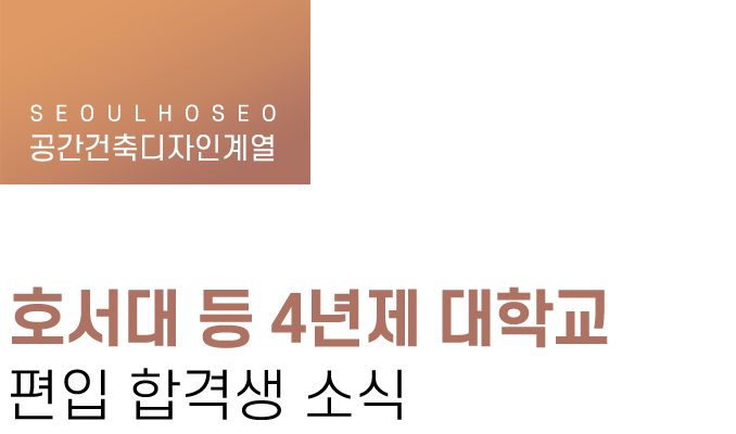 공간건축디자인계열 | 호서대 등 4년제 대학교 편입 합격생 소식