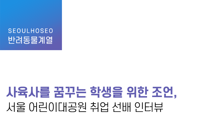 사육사를 꿈꾸는 학생을 위한 조언, 서울 어린이대공원 취업 선배 인터뷰
