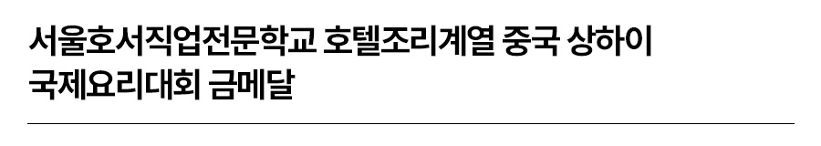 서울호서직업전문학교 호텔조리계열 중국 상하이 국제요리대회 금메달